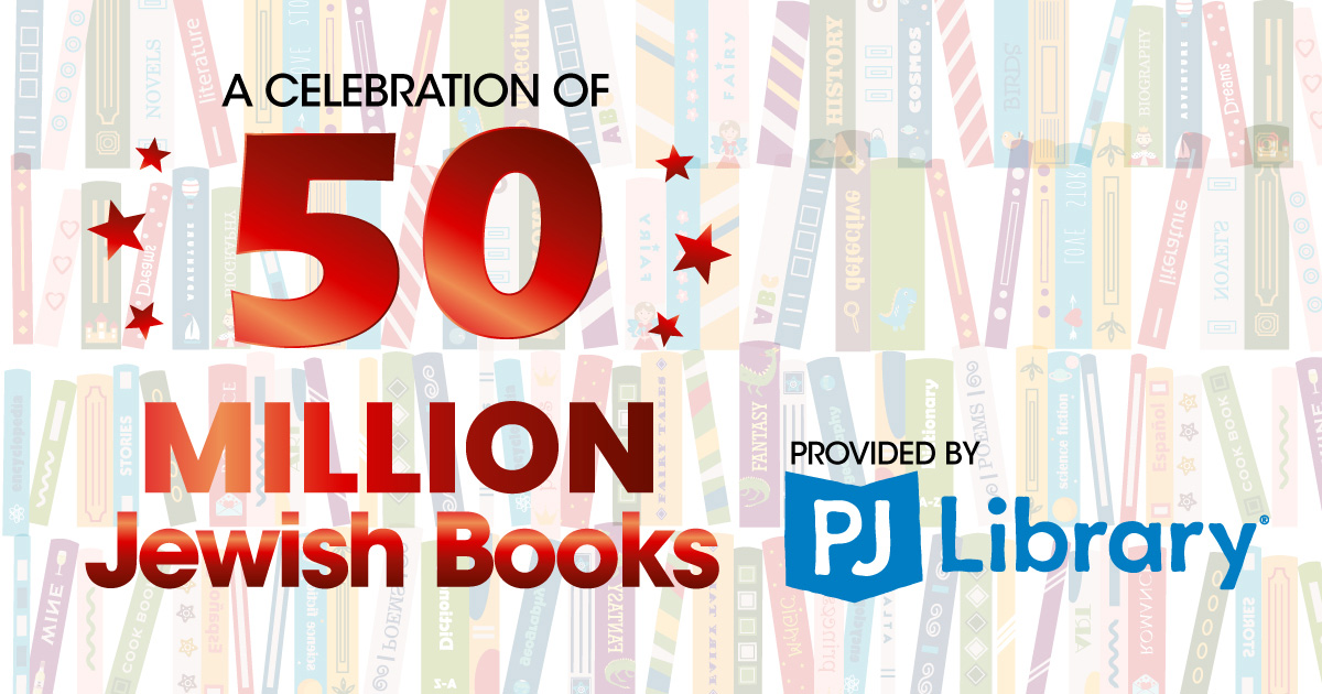 A CELEBRATION OF 50 MILLION JEWISH BOOKS PROVIDED BY PJ LIBRARY®